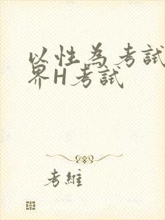以性为考试的世界H考试