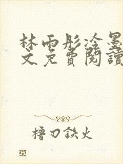 林雨彤冷墨寒全文免费阅读