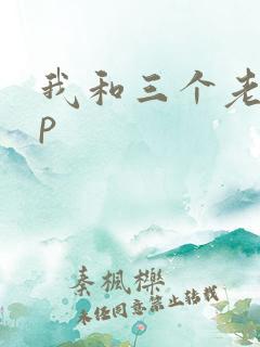 我和三个老头三p