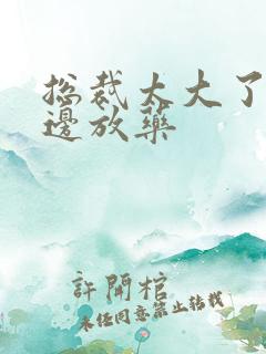 总裁太大了边做边放药