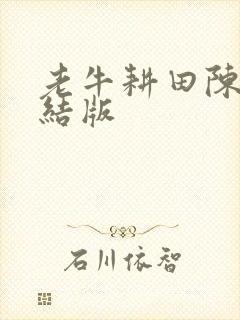 老牛耕田陈雪完结版