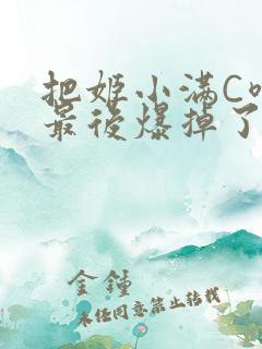 把姬小满C喷了最后爆掉了
