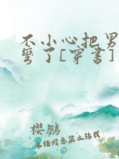 不小心把男主掰弯了[穿书]