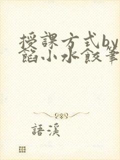 授课方式by肉馅小水饺笔趣阁