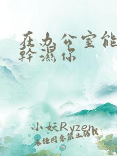 在办公室能不能干湿你