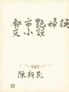 都市艳妇换夫群交小说