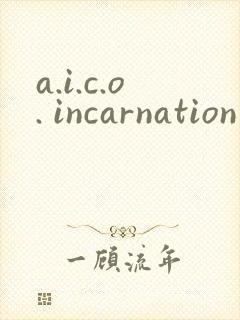 a.i.c.o. incarnation