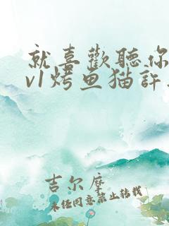 就喜欢听你叫1v1烤鱼猫许薇