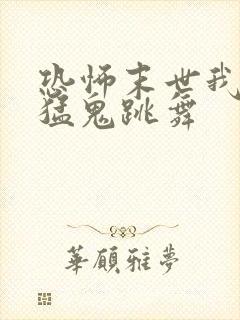 恐怖末世我要看猛鬼跳舞