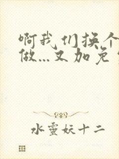 啊我们换个地方做...又加免费