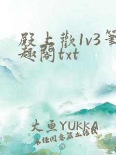 殿上欢1v3笔趣阁txt