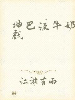 坤巴流牛奶的游戏