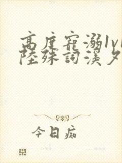 高度宠溺1v1陆殊词溪夕汐