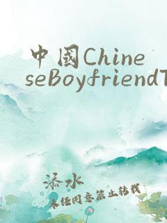 中国ChineseBoyfriendTV