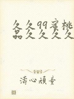 久久99蜜桃精品久久久久小说