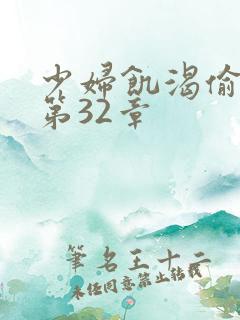 少妇饥渴偷公乱第32章