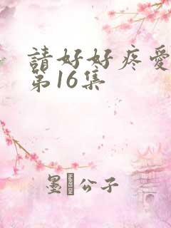 请好好疼爱里面第16集
