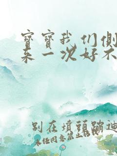 宝宝我们侧着再来一次好不好