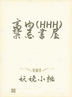 高肉(HHH)禁忌书屋
