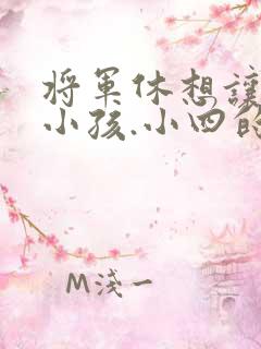 将军休想让我生小孩.小四的田园生活