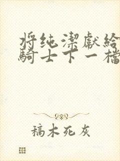 将纯洁献给沧涟骑士下一档万圣街