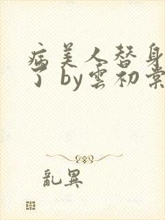 病美人替身不干了 by云初棠
