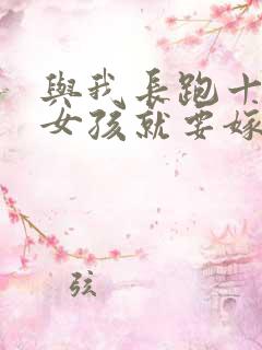 与我长跑十年的女孩就要嫁人了