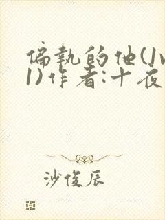 偏执的他(1v1)作者:十夜灯