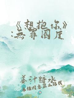 《想抱你》作者:无罪国度