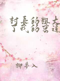 村长的粗大挺进了我的密道