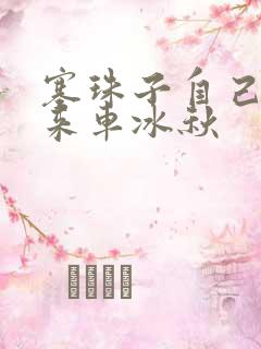 塞珠子自己排出来车冰秋