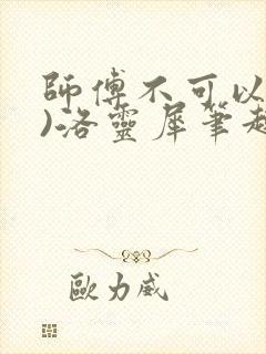 师傅不可以(限)洛灵犀笔趣阁