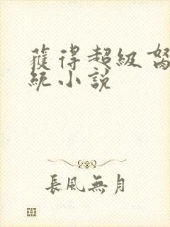 获得超级胬肉系统小说