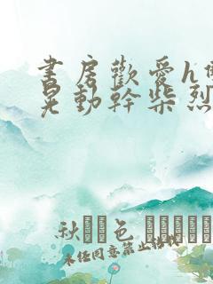 书房欢爱h双乳晃动干柴烈火