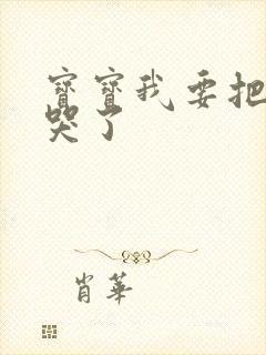 宝宝我要把你顶哭了