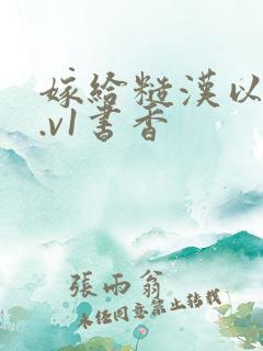 嫁给糙汉以后1.v1书香