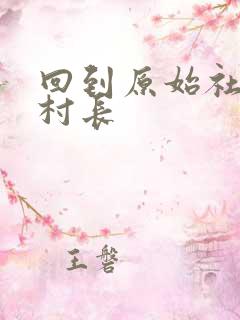 回到原始社会当村长