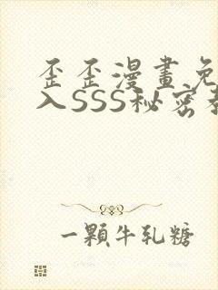 歪歪漫画免费进入SSS秘密教学