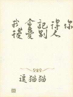 我会记得你 然后爱别人