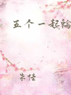 五个一起轮你