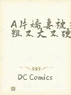 A片娇妻被交换粗又大又硬V