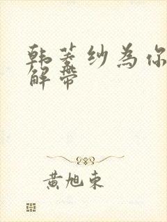 韩菱纱为你宽衣解带