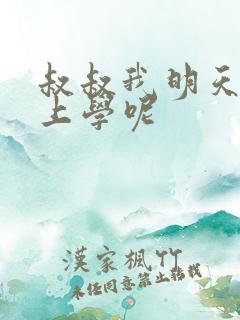 叔叔我明天还要上学呢