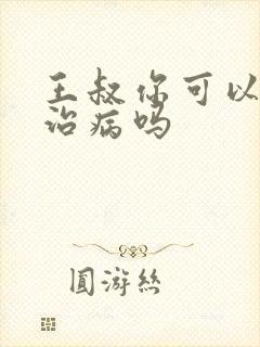 王叔你可以帮我治病吗