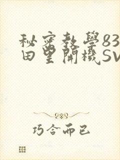秘密教学83话田里开机SVIP