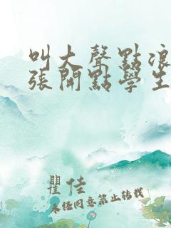 叫大声点浪货腿张开点学生