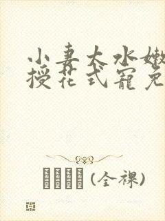 小妻太水嫩陆教授花式宠免费阅读视频