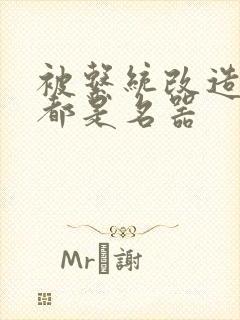 被系统改造全身都是名器