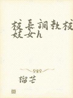 校长调教校花成妓女h