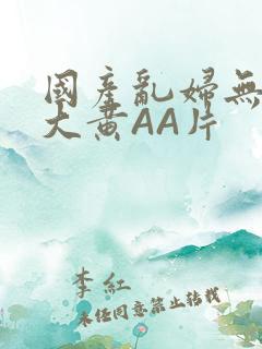 国产乱妇无乱码大黄AA片